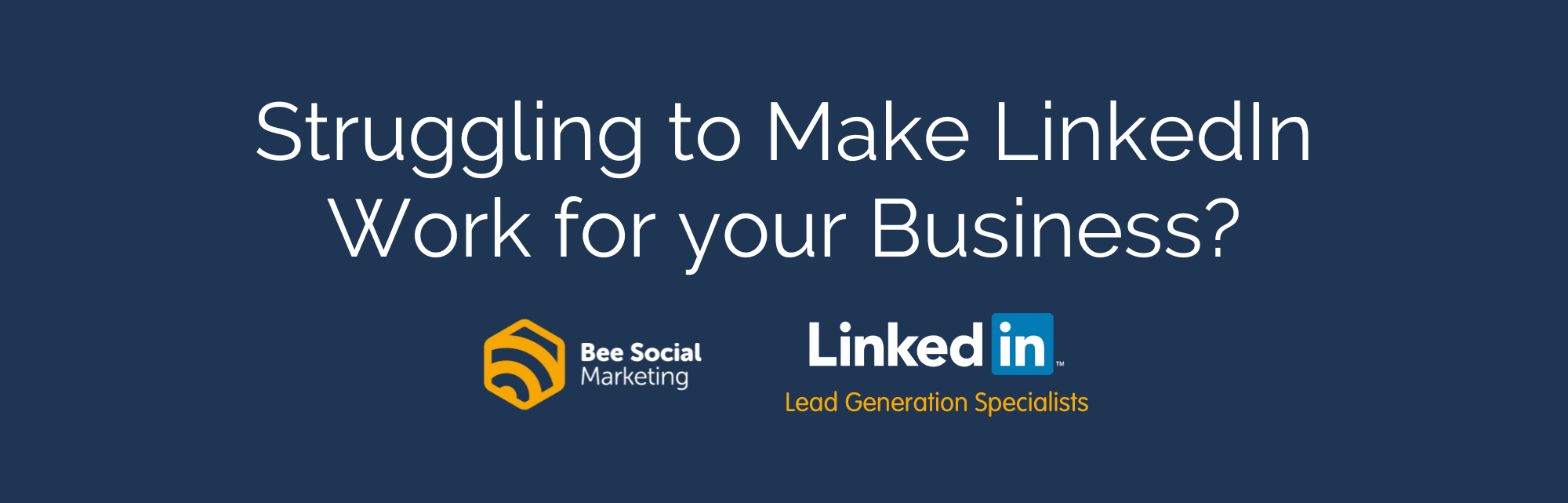 Struggling to Make LinkedIn Work for your Business?